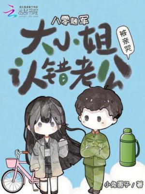 八零随军:大小姐认错老公被亲哭